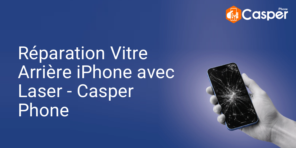 Reparation Vitre Arriere Iphone Avec Laser   Casper Phone